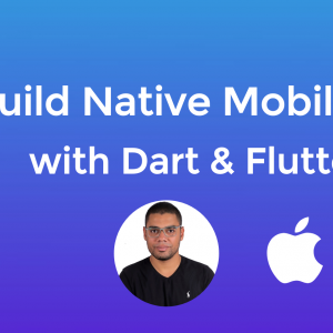 Build Native Mobile Apps with Dart & Flutter